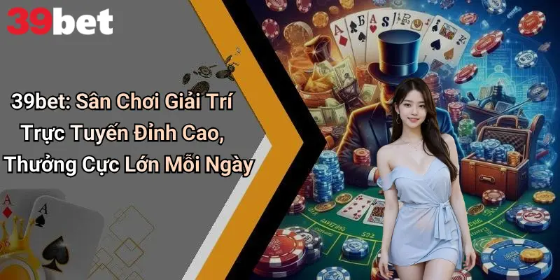 39bet: Sân Chơi Giải Trí Trực Tuyến Đỉnh Cao, Thưởng Cực Lớn Mỗi Ngày